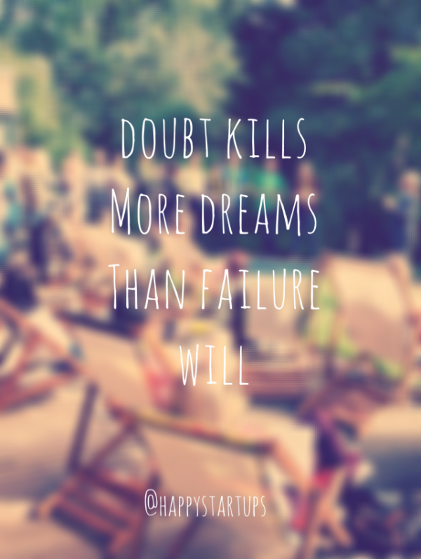 Frase inspiradora da Happy Startups: A dúvida (ou o medo) matam mais sonhos do que o fracasso...